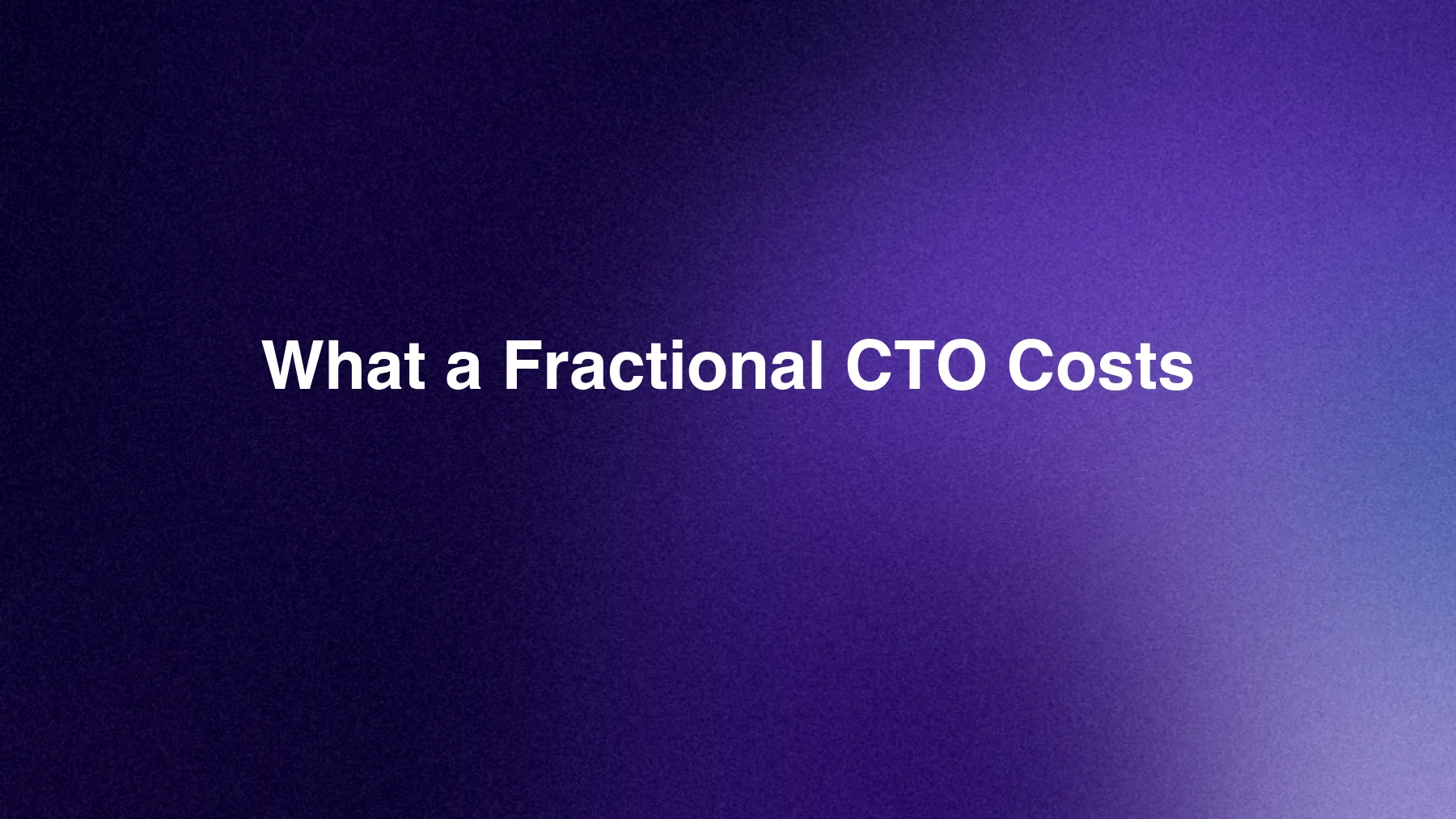 Fractional CTO: What It Costs and When You Actually Need One